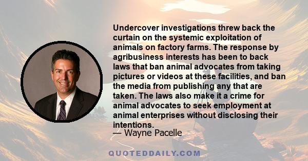 Undercover investigations threw back the curtain on the systemic exploitation of animals on factory farms. The response by agribusiness interests has been to back laws that ban animal advocates from taking pictures or