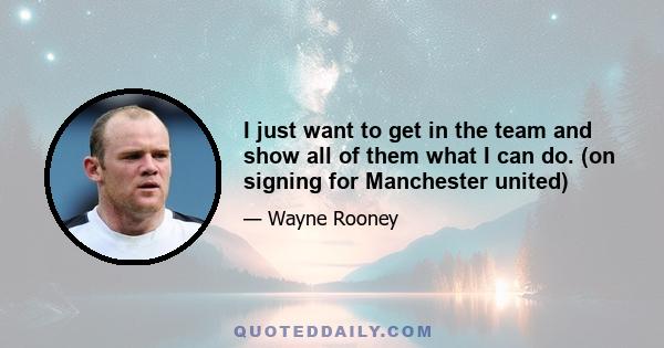 I just want to get in the team and show all of them what I can do. (on signing for Manchester united)