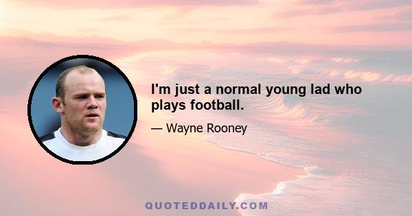 I'm just a normal young lad who plays football.