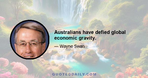 Australians have defied global economic gravity.