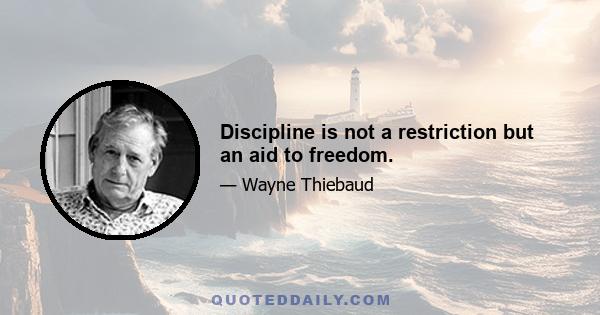 Discipline is not a restriction but an aid to freedom.