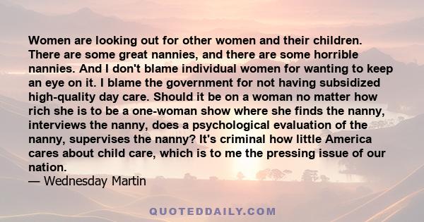 Women are looking out for other women and their children. There are some great nannies, and there are some horrible nannies. And I don't blame individual women for wanting to keep an eye on it. I blame the government