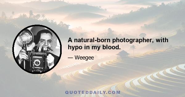 A natural-born photographer, with hypo in my blood.