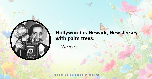 Hollywood is Newark, New Jersey with palm trees.