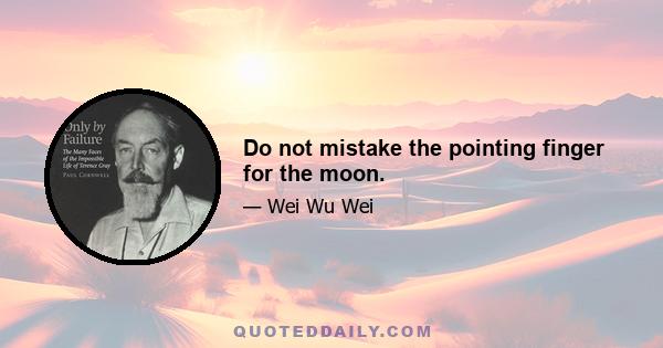 Do not mistake the pointing finger for the moon.