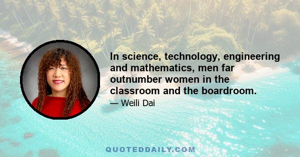 In science, technology, engineering and mathematics, men far outnumber women in the classroom and the boardroom.