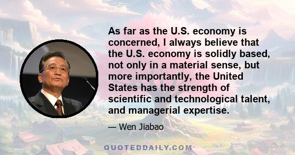 As far as the U.S. economy is concerned, I always believe that the U.S. economy is solidly based, not only in a material sense, but more importantly, the United States has the strength of scientific and technological