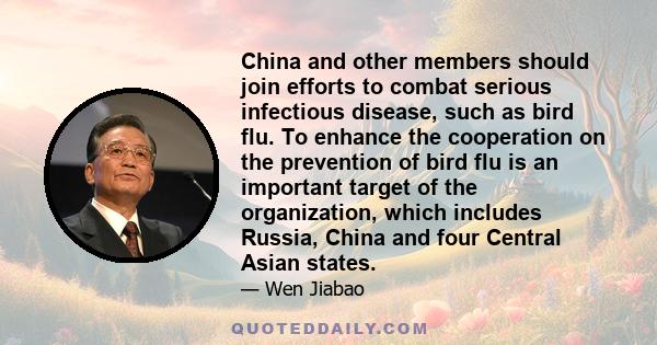 China and other members should join efforts to combat serious infectious disease, such as bird flu. To enhance the cooperation on the prevention of bird flu is an important target of the organization, which includes