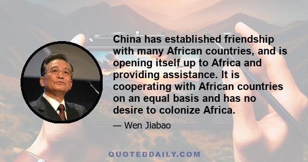 China has established friendship with many African countries, and is opening itself up to Africa and providing assistance. It is cooperating with African countries on an equal basis and has no desire to colonize Africa.