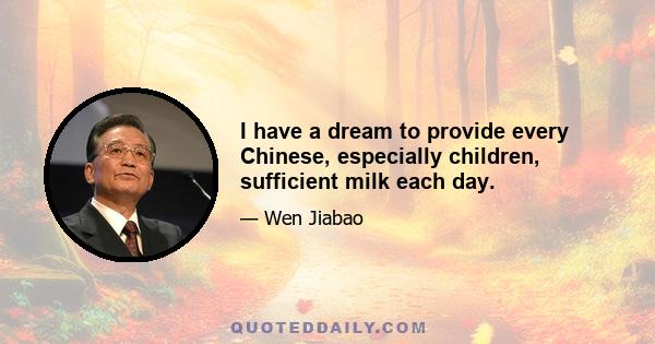 I have a dream to provide every Chinese, especially children, sufficient milk each day.