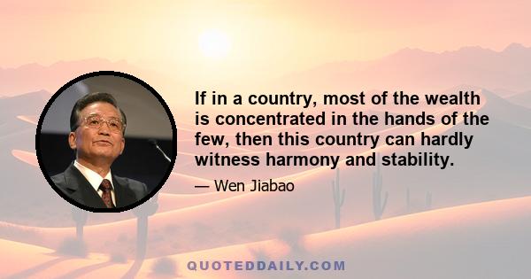 If in a country, most of the wealth is concentrated in the hands of the few, then this country can hardly witness harmony and stability.