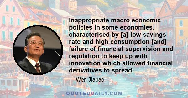 Inappropriate macro economic policies in some economies, characterised by [a] low savings rate and high consumption [and] failure of financial supervision and regulation to keep up with innovation which allowed