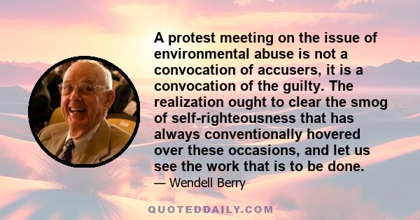 A protest meeting on the issue of environmental abuse is not a convocation of accusers, it is a convocation of the guilty. The realization ought to clear the smog of self-righteousness that has always conventionally