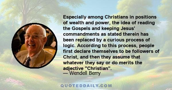 Especially among Christians in positions of wealth and power, the idea of reading the Gospels and keeping Jesus' commandments as stated therein has been replaced by a curious process of logic. According to this process, 