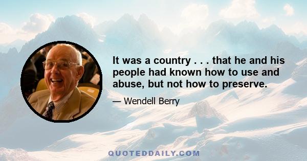 It was a country . . . that he and his people had known how to use and abuse, but not how to preserve.