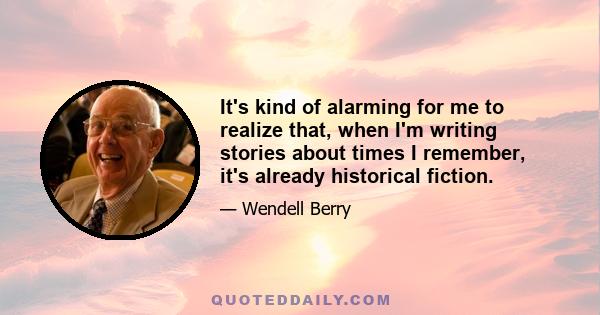 It's kind of alarming for me to realize that, when I'm writing stories about times I remember, it's already historical fiction.