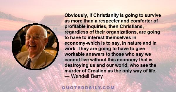 Obviously, if Christianity is going to survive as more than a respecter and comforter of profitable inquiries, then Christians, regardless of their organizations, are going to have to interest themselves in