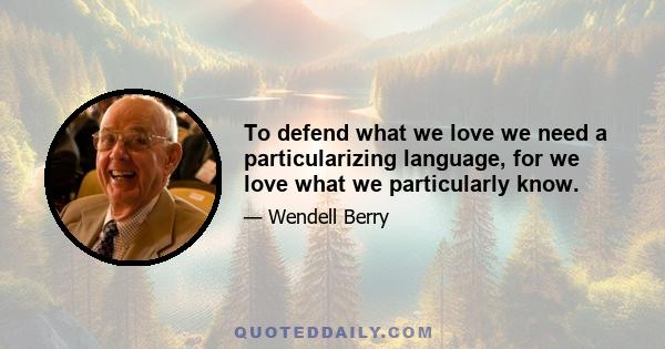 To defend what we love we need a particularizing language, for we love what we particularly know.