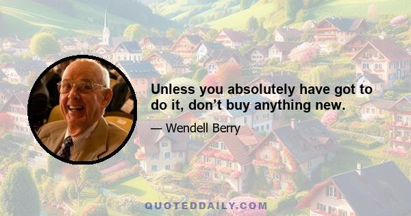 Unless you absolutely have got to do it, don’t buy anything new.