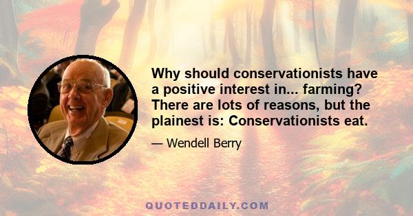 Why should conservationists have a positive interest in... farming? There are lots of reasons, but the plainest is: Conservationists eat.