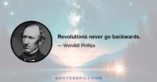 Revolutions never go backwards.