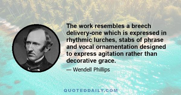 The work resembles a breech delivery-one which is expressed in rhythmic lurches, stabs of phrase and vocal ornamentation designed to express agitation rather than decorative grace.