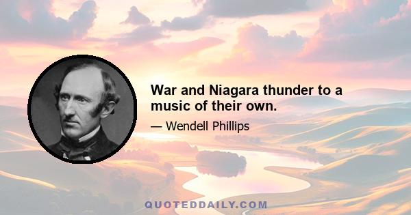 War and Niagara thunder to a music of their own.