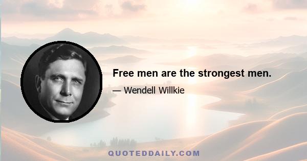 Free men are the strongest men.