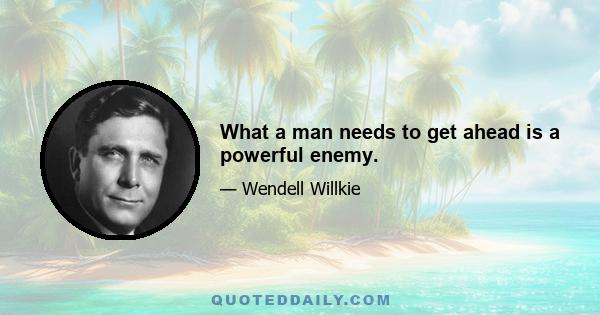 What a man needs to get ahead is a powerful enemy.