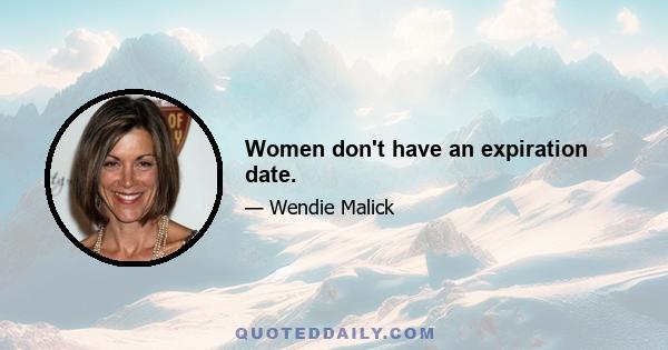 Women don't have an expiration date.