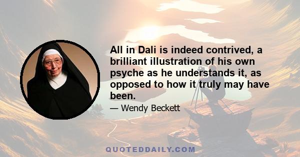 All in Dali is indeed contrived, a brilliant illustration of his own psyche as he understands it, as opposed to how it truly may have been.