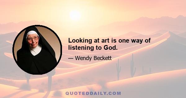 Looking at art is one way of listening to God.