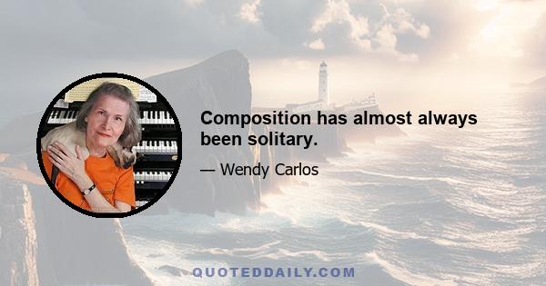 Composition has almost always been solitary.