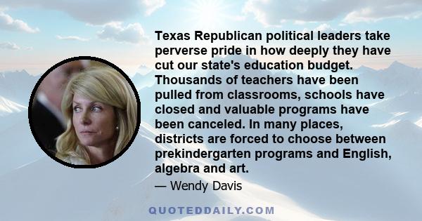 Texas Republican political leaders take perverse pride in how deeply they have cut our state's education budget. Thousands of teachers have been pulled from classrooms, schools have closed and valuable programs have