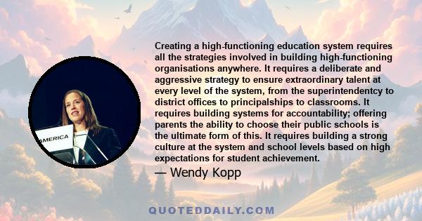 Creating a high-functioning education system requires all the strategies involved in building high-functioning organisations anywhere. It requires a deliberate and aggressive strategy to ensure extraordinary talent at