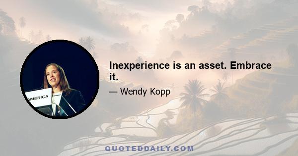 Inexperience is an asset. Embrace it.