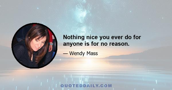 Nothing nice you ever do for anyone is for no reason.