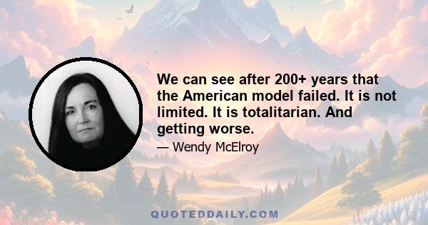 We can see after 200+ years that the American model failed. It is not limited. It is totalitarian. And getting worse.