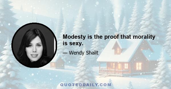 Modesty is the proof that morality is sexy.