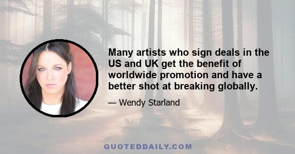 Many artists who sign deals in the US and UK get the benefit of worldwide promotion and have a better shot at breaking globally.