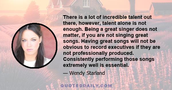 There is a lot of incredible talent out there, however, talent alone is not enough. Being a great singer does not matter, if you are not singing great songs. Having great songs will not be obvious to record executives