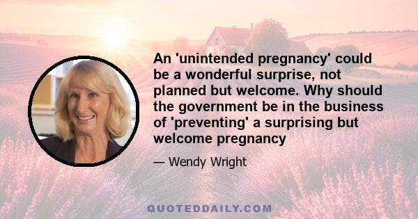 An 'unintended pregnancy' could be a wonderful surprise, not planned but welcome. Why should the government be in the business of 'preventing' a surprising but welcome pregnancy