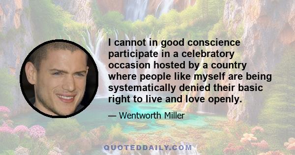 I cannot in good conscience participate in a celebratory occasion hosted by a country where people like myself are being systematically denied their basic right to live and love openly.