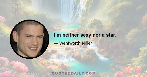 I'm neither sexy nor a star.