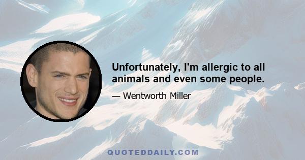 Unfortunately, I'm allergic to all animals and even some people.