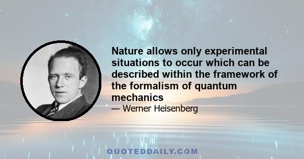 Nature allows only experimental situations to occur which can be described within the framework of the formalism of quantum mechanics