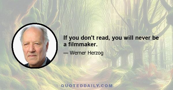 If you don't read, you will never be a filmmaker.