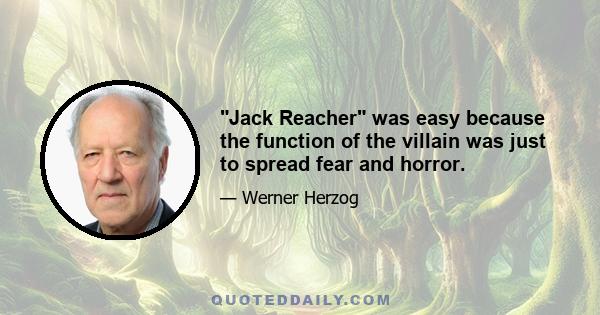 Jack Reacher was easy because the function of the villain was just to spread fear and horror.