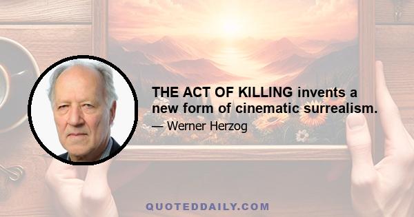 THE ACT OF KILLING invents a new form of cinematic surrealism.