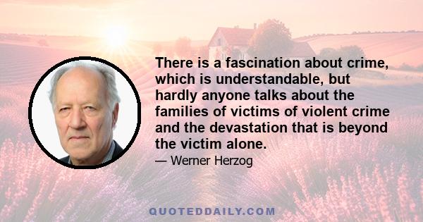 There is a fascination about crime, which is understandable, but hardly anyone talks about the families of victims of violent crime and the devastation that is beyond the victim alone.